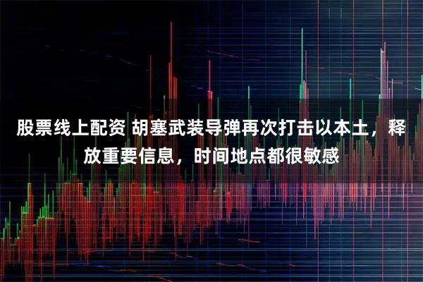 股票线上配资 胡塞武装导弹再次打击以本土,释放重要信息,时间地点都很敏感