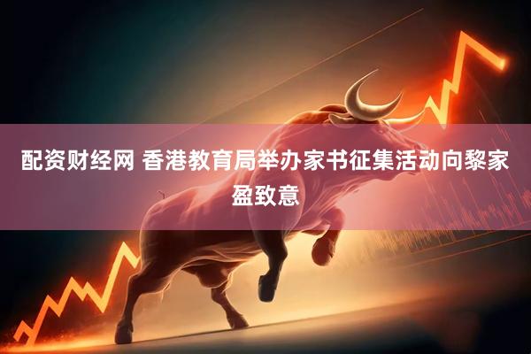 配资财经网 香港教育局举办家书征集活动向黎家盈致意
